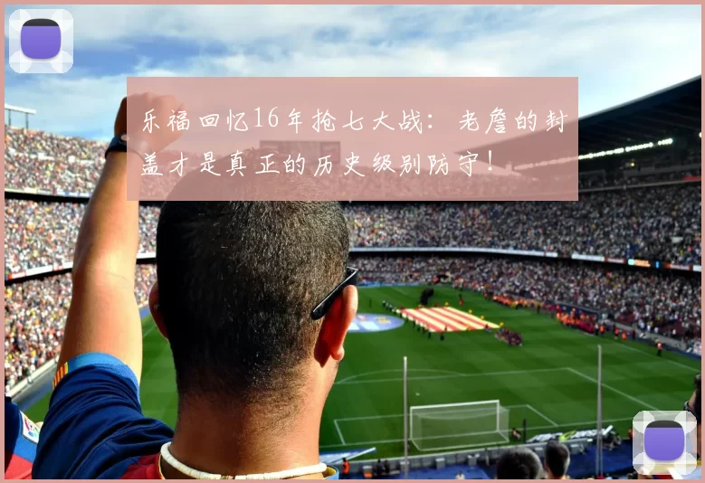 乐福回忆16年抢七大战：老詹的封盖才是真正的历史级别防守！